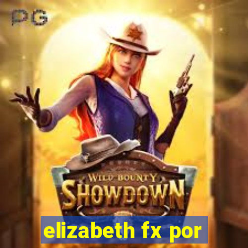 elizabeth fx por